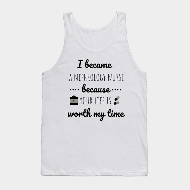 I Became A Nephrology Nurse Because Your Life Is Worth My Time - Nurses day Tank Top by Petalprints